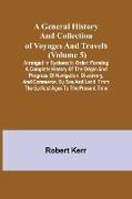 A General History and Collection of Voyages and Travels (Volume 5), Arranged in Systematic Order