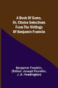 A Book of Gems, or, Choice selections from the writings of Benjamin Franklin