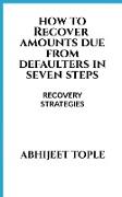 HOW TO RECOVER AMOUNTS DUE FROM DEFAULTERS IN SEVEN STEPS