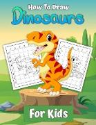 How To Draw Dinosaurs for Kids: Learn To Draw Dinosaurs A Step by Step Drawing Book gift for kids and young artists