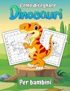 Come disegnare i dinosauri per i bambini: Impara a disegnare Dinosaurs Un regalo passo dopo passo regalo per bambini e giovani artisti