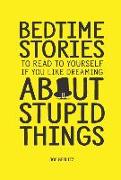 Bedtime Stories To Read To Yourself If You Like Dreaming About Stupid Things