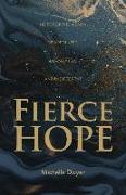 Fierce Hope: Hope for the Weary, Disappointed, Devastated, and Indifferent