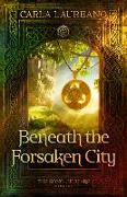 Beneath the Forsaken City: Volume 2