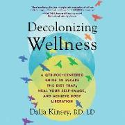 Decolonizing Wellness: A Qtbipoc-Centered Guide to Escape the Diet Trap, Heal Your Self-Image, and Achieve Body Liberation