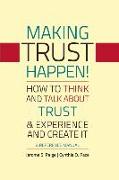 Making Trust Happen!: How to Think and Talk about Trust & Experience and Create It Volume 1