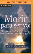 Morir Para Ser Yo: Mi Viaje a Través del Cáncer Y La Muerte Hasta El Despertar Y La Verdadera Curación