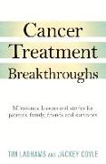 Cancer Treatment Breakthroughs: Milestones, Lessons and Stories for Patients, Family, Friends and Survivors