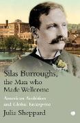 Silas Burroughs, the Man who Made Wellcome : American Ambition and Global Enterprise