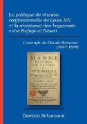 La politique de réunion confessionnelle de Louis XIV et la résistance des huguenots entre Refuge et Désert