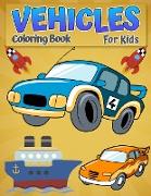 Coloring Book Vehicles For Kids: Cool Cars, Trucks, Bikes, Planes, Boats And Vehicles Coloring Book For Boys Aged 6-12 - Car, Truck, Digger & Many Mor