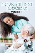 A Caregiver's Bible to Excellence! Volume I