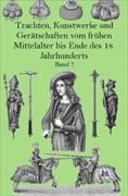 Trachten, Kunstwerke und Gerätschaften vom frühen Mittelalter bis Ende des 18. Jahrhunderts Band 7