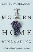 Modern Home Winemaking: A Guide to Making Consistently Great Wines