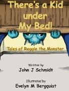 There's a Kid Under My Bed! Tales of Reggie the Monster