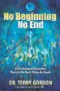 No Beginning . . . No End: A Cardiologist Discovers There Is No Such Thing as Death