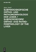 Submikroskopische Ortho- und Pathomorphologie der Leber / Submicroscopic Ortho- and Patho-Morphology of the Liver