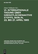 VI. Internationale Tagung über Grenzflächenaktive Stoffe, Berlin, 22. bis 27. April 1985
