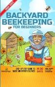 Backyard Beekeeping For Beginners 2022-2023: Step-By-Step Guide To Raise Your First Colonies in 30 Days With The Most Up-To-Date Information