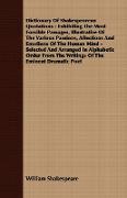 Dictionary Of Shakespearean Quotations - Exhibiting The Most Forcible Passages, Illustrative Of The Various Passions, Affections And Emotions Of The Human Mind - Selected And Arranged In Alphabetic Order From The Writings Of The Eminent Dramatic Poet