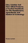 Glue, Gelatine and Their Allied Products, A Practical Handbook for the Manufacturer, Agriculturist, and Student of Technology