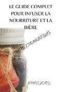 LE GUIDE COMPLET POUR INFUSER LA NOURRITURE ET LA BIÈRE