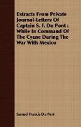 Extracts from Private Journal-Letters of Captain S. F. Du Pont: While in Command of the Cyane During the War with Mexico