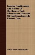 Famous Frontiersmen and Heroes of the Border, Their Adventurous Lives and Stirring Experiences in Pioneer Days