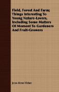 Field, Forest and Farm, Things Interesting to Young Nature-Lovers, Including Some Matters of Moment to Gardeners and Fruit-Growers