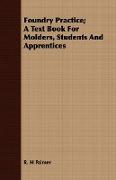 Foundry Practice, A Text Book for Molders, Students and Apprentices