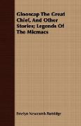 Glooscap the Great Chief, and Other Stories, Legends of the Micmacs