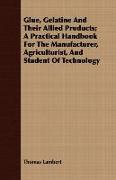 Glue, Gelatine and Their Allied Products, A Practical Handbook for the Manufacturer, Agriculturist, and Student of Technology