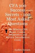 Cfa 100 Success Secrets - 100 Most Asked Questions: The Missing Cfa Exam, Course, Preparation and Review Introduction Guide