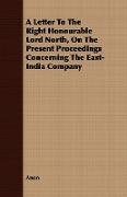 A Letter to the Right Honourable Lord North, on the Present Proceedings Concerning the East-India Company