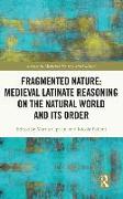 Fragmented Nature: Medieval Latinate Reasoning on the Natural World and Its Order