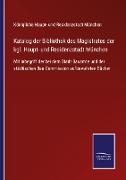 Katalog der Bibliothek des Magistrates der kgl. Haupt- und Residenzstadt München