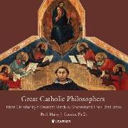 Great Catholic Philosophers: Meet Christianity's Greatest Minds and Understand Their Best Ideas