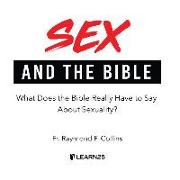 Sex and the Bible: What Does the Bible Really Have to Say about Sexuality?