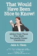 That Would Have Been Nice to Know!: Advice From Those Who Made Successful Career Transitions