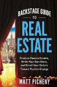 Backstage Guide to Real Estate: Produce Passive Income, Write Your Own Story, and Direct Your Dollars Toward Positive Change