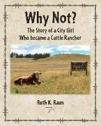 Why Not? The Story of a City Girl Who became a Cattle Rancher