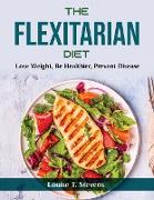 The Flexitarian Diet: Lose Weight, Be Healthier, Prevent Disease