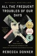 All the Frequent Troubles of Our Days: The True Story of the American Woman at the Heart of the German Resistance to Hitler