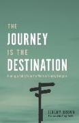 The Journey Is the Destination: Finding a Full Life in the Midst of Empty Religion