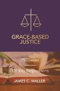 Grace-Based Justice: 95 Theses for Today & 101 Key Propositions