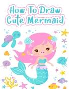 How to Draw Cute Mermaids: How to Draw a Mermaid and Other Cute Creatures with Simple Shapes (Drawing with Simple Shapes)