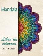 Mandala libro da colorare per i bambini: Un libro da colorare per bambini con divertimento, facile e rilassante Mandala per ragazzi, ragazze e princip