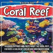 Coral Reef: Discover Pictures and Facts About The Coral Reef For Kids! A Children's Ocean And Underwater Book