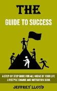 The Guide to Success: A Step-by Step Guide for All Areas of Your Life Lifestyle Change and Motivation Book