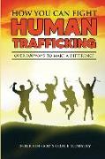 How You Can Fight Human Trafficking: Over 100 Ways to Make a Difference